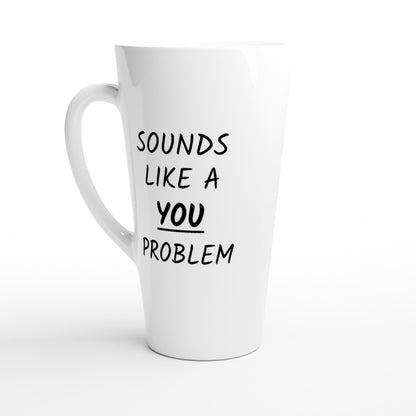 Sounds Like A You Problem - White