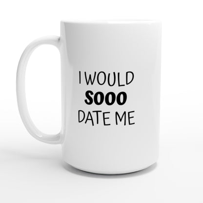 I Would Sooo Date Me - White