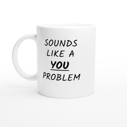 Sounds Like A You Problem - White